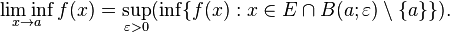 \liminf_{x\to a} f(x) = \sup_{\varepsilon > 0}(\inf \{ f(x) : x \in E \cap B(a;\varepsilon)\setminus\{a\} \}).