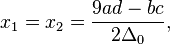  x_1=x_2=\frac{9ad-bc}{2\Delta_0},