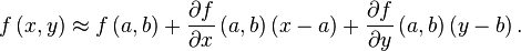 f\left(x,y\right)\approx f\left(a,b\right)+\frac{\partial f}{\partial x}\left(a,b\right)\left(x-a\right)+\frac{\partial f}{\partial y}\left(a,b\right)\left(y-b\right).