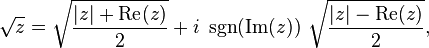 \sqrt{z} = \sqrt{\frac{|z| + \operatorname{Re}(z)}{2}} + i\ \sgn(\operatorname{Im}(z))\ \sqrt{\frac{|z| - \operatorname{Re}(z)}{2}},