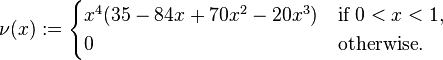  \nu (x) := \begin{cases}
{x^4}(35-84x+70{x^2}-20{x^3}) & \text{if } 0< x < 1, \\
0 & \text{otherwise}. \end{cases}