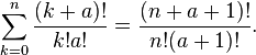 
\sum_{k=0}^n\frac{(k+a)!}{k!a!}=\frac{(n+a+1)!}{n!(a+1)!}.
