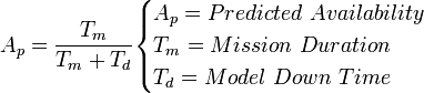  A_p = \frac {T_m}{T_m + T_d} \begin{cases} A_p = Predicted \ Availability \\ T_m = Mission \ Duration  \\ T_d = Model \ Down \ Time \end{cases}