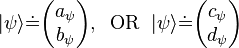 |\psi\rangle {\doteq \!\,} \begin{pmatrix} a_\psi \\ b_\psi \end{pmatrix}, \;\; \text{OR} \;\; |\psi\rangle {\doteq \!\,} \begin{pmatrix} c_\psi \\ d_\psi \end{pmatrix} 