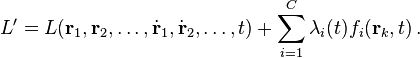 L' = L(\mathbf{r}_1,\mathbf{r}_2,\ldots,\dot{\mathbf{r}}_1,\dot{\mathbf{r}}_2,\ldots,t) + \sum_{i=1}^C \lambda_i(t) f_i(\mathbf{r}_k,t) \,. 