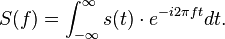 S(f) = \int_{-\infty}^{\infty} s(t) \cdot e^{- i 2\pi f t} dt.