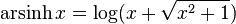    \operatorname{arsinh} x  =\log(x + \sqrt{x^2 + 1} )
