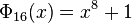 ~\Phi_{16}(x) = x^8 + 1