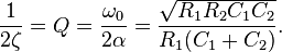  \frac{1}{2\zeta} = Q =  {   \omega_0    \over  2 \alpha   }  =   \frac{\sqrt{R_1R_2C_1C_2}}{R_1(C_1+C_2)}.\,