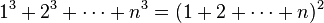 1^3 + 2^3 + \cdots + n^3 = (1 + 2 + \cdots + n)^2