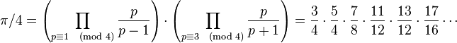 \pi/4=\left(\prod_{p\equiv 1\pmod 4}\frac{p}{p-1}\right)\cdot\left( \prod_{p\equiv 3\pmod 4}\frac{p}{p+1}\right)=\frac{3}{4} \cdot \frac{5}{4} \cdot \frac{7}{8} \cdot \frac{11}{12} \cdot \frac{13}{12}\cdot\frac{17}{16} \cdots