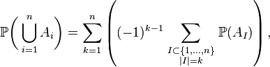 \mathbb{P}\biggl(\bigcup_{i=1}^n A_i\biggr)  =\sum_{k=1}^n \left((-1)^{k-1}\sum_{\scriptstyle I\subset\{1,\ldots,n\}\atop\scriptstyle|I|=k} \mathbb{P}(A_I)\right),