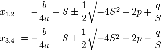 \begin{align}
x_{1,2}\ &= -\frac{b}{4a} - S \pm \frac12\sqrt{-4S^2 - 2p + \frac{q}{S}}\\
x_{3,4}\ &= -\frac{b}{4a} + S \pm \frac12\sqrt{-4S^2 - 2p - \frac{q}{S}}
\end{align}