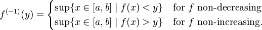 f^{(-1)}(y) = \begin{cases}
  \sup \{ x\in[a,b] \mid f(x) < y \} & \text{for } f \text{ non-decreasing} \\
  \sup \{ x\in[a,b] \mid f(x) > y \} & \text{for } f \text{ non-increasing.}
\end{cases}