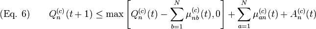  
\text{(Eq. 6)} \qquad Q_n^{(c)}(t+1) \leq \max\left[Q_n^{(c)}(t) - \sum_{b=1}^N\mu_{nb}^{(c)}(t), 0\right] + \sum_{a=1}^N\mu_{an}^{(c)}(t) + A_n^{(c)}(t) 
