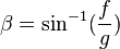 \beta = \sin^{-1}(\frac{f}{g})