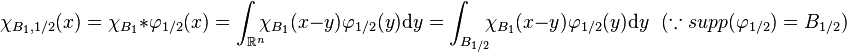 
\chi_{B_1,1/2}(x)=\chi_{B_1}\ast\varphi_{1/2}(x)=\int_{\mathbb{R}^n}\!\!\!\chi_{B_1}(x-y)\varphi_{1/2}(y)\mathrm{d}y=\int_{B_{1/2}}\!\!\!
\chi_{B_1}(x-y) \varphi_{1/2}(y)\mathrm{d}y \ \ \ (\because supp(\varphi_{1/2})=B_{1/2})
