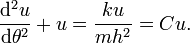 \frac{\mathrm{d}^{2}u}{\mathrm{d}\theta ^{2}}+u=\frac{k u}{m h^2} = C u.