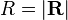  R=\left|\mathbf{R}\right| 