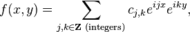 f(x,y) = \sum_{j,k \in \mathbf{Z}\text{ (integers)}} c_{j,k}e^{ijx}e^{iky},