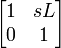 \begin{bmatrix} 1 & sL \\ 0 & 1 \end{bmatrix} 