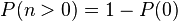 P(n>0) = 1 - P(0)