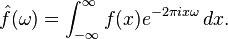 \hat{f}(\omega)=\int_{-\infty}^\infty f(x)e^{-2\pi ix\omega }\,dx.
