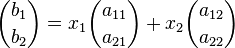 \binom{b_1}{b_2}=x_1\binom{a_{11}}{a_{21}}+x_2\binom{a_{12}}{a_{22}}