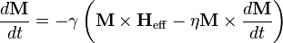 \frac{d \mathbf{M}}{d t}=-\gamma \left(\mathbf{M} \times \mathbf{H}_{\mathrm{eff}} - \eta \mathbf{M}\times\frac{d \mathbf{M}}{d t}\right)