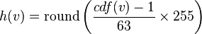 
h(v) =
 \mathrm{round}
 \left(
   \frac {cdf(v) - 1} {63}
   \times 255
 \right)
