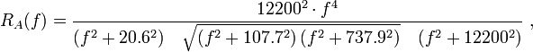 R_A(f)= {12200^2\cdot f^4\over (f^2+20.6^2)\quad\sqrt{(f^2+107.7^2)\,(f^2+737.9^2)}
\quad (f^2+12200^2)}\ ,