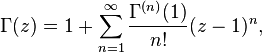 \Gamma(z) = 1+\sum_{n=1}^\infty\frac{\Gamma^{(n)}(1)}{n!}(z-1)^{n},