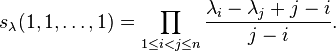 s_\lambda(1,1,\dots,1) = \prod_{1\leq i < j \leq n} \frac{\lambda_i - \lambda_j + j-i}{j-i}.