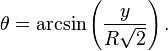 \theta = \arcsin \left( \frac{y}{R \sqrt{2}} \right). \,