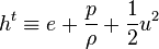  h^t \equiv e + \frac p \rho + \frac 1 2 u^2