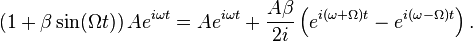 \left( 1 + \beta\sin(\Omega t)\right) Ae^{i\omega t} = Ae^{i\omega t} + \frac{A\beta}{2i}\left( e^{i(\omega+\Omega) t} - e^{i(\omega-\Omega)t} \right) . 