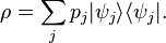 \rho = \sum_j p_j |\psi_j \rang \lang \psi_j| .