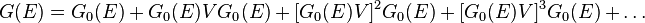  G(E) = G_0(E) + G_0(E) V G_0(E) + [G_0(E) V]^2 G_0(E) + [G_0(E) V]^3 G_0(E) + \dots 