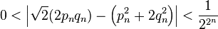 0 < \left| \sqrt{2} (2 p_n q_n) - \left(p_n^2 + 2 q_n^2\right) \right| < \frac{1}{2^{2^n}}