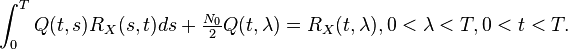 \int^T_0 Q(t,s)R_X(s,t)ds + \tfrac{N_0}{2} Q(t, \lambda) = R_X(t, \lambda), 0 < \lambda < T, 0<t<T. 