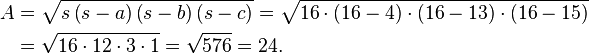 
\begin{align}
A &= \sqrt{s\left(s-a\right)\left(s-b\right)\left(s-c\right)} = \sqrt{16 \cdot (16-4) \cdot (16-13) \cdot (16-15)}\\
&= \sqrt{16 \cdot 12 \cdot 3 \cdot 1} = \sqrt{576} = 24.
\end{align}
