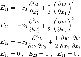 
 \begin{align}
     E_{11} & = -x_3\,\frac{\partial^2 w}{\partial x_1^2} 
                  + \frac{1}{2}\left(\frac{\partial w}{\partial x_1}\right)^2 \\ 
     E_{22} & = -x_3\,\frac{\partial^2 w}{\partial x_2^2} 
                + \frac{1}{2}\left(\frac{\partial w}{\partial x_2}\right)^2 \\ 
     E_{12} & = -x_3\frac{\partial^2 w}{\partial x_1 \partial x_2} 
                   + \frac{1}{2}\,\frac{\partial w}{\partial x_1}\,\frac{\partial w}{\partial x_2}\\
     E_{33} & =  0 ~,~~ E_{23}  = 0 ~,~~  E_{31} = 0 \,.
  \end{align}
 