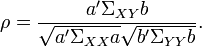 
\rho = \frac{a' \Sigma _{XY} b}{\sqrt{a' \Sigma _{XX} a} \sqrt{b' \Sigma _{YY} b}}.
