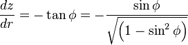  \frac{dz}{dr}=-\tan\phi=-\frac{\sin\phi}{\sqrt{\left (1-\sin^{2}\phi \right) }} 