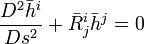  {D^2 \bar h^i \over Ds^2} + \bar R^i_j \bar h^j = 0 