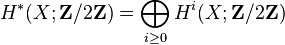 H^\ast(X; \mathbf{Z}/2\mathbf{Z}) = \bigoplus_{i\geq0} H^i(X; \mathbf{Z}/2\mathbf{Z})