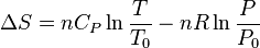 \Delta S = nC_P \ln \frac{T}{T_0} - nR \ln \frac{P}{P_0}