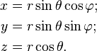 \begin{align}
x &= r \sin \theta \cos \varphi ; \\
y &= r \sin \theta \sin \varphi ; \\
z &= r \cos \theta .
\end{align}