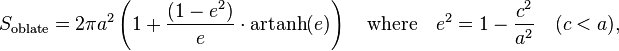 S_{\rm oblate} =  2\pi a^2\left(1+\frac{(1-e^2)}{e}\cdot \mbox{artanh}(e)\right)
\quad\mbox{where}\quad e^2=1-\frac{c^2}{a^2}\quad(c<a), 