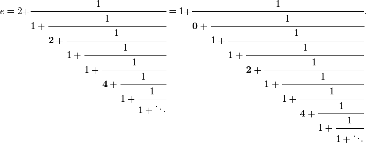 e = 2+
\cfrac{1}
   {1+\cfrac{1}
      {\mathbf 2 +\cfrac{1}
         {1+\cfrac{1}
            {1+\cfrac{1}
               {\mathbf 4 +\cfrac{1}
            {1+\cfrac{1}
               {1+\ddots}
                  }
               }
            }
         }
      }
   }
= 1+
\cfrac{1}
  {\mathbf 0 + \cfrac{1}
    {1 + \cfrac{1}
      {1 + \cfrac{1}
        {\mathbf 2 + \cfrac{1}
          {1 + \cfrac{1}
            {1 + \cfrac{1}
              {\mathbf 4 + \cfrac{1}
            {1 + \cfrac{1}
              {1 + \ddots}
                }
              }
            }
          }
        }
      }
    }
  }.
